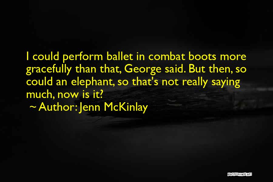 Jenn McKinlay Quotes: I Could Perform Ballet In Combat Boots More Gracefully Than That, George Said. But Then, So Could An Elephant, So