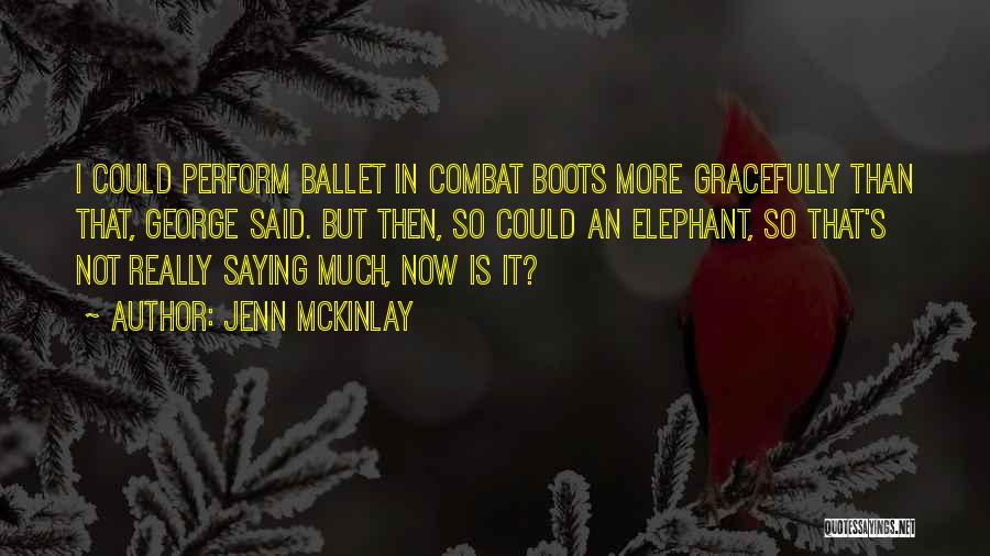 Jenn McKinlay Quotes: I Could Perform Ballet In Combat Boots More Gracefully Than That, George Said. But Then, So Could An Elephant, So