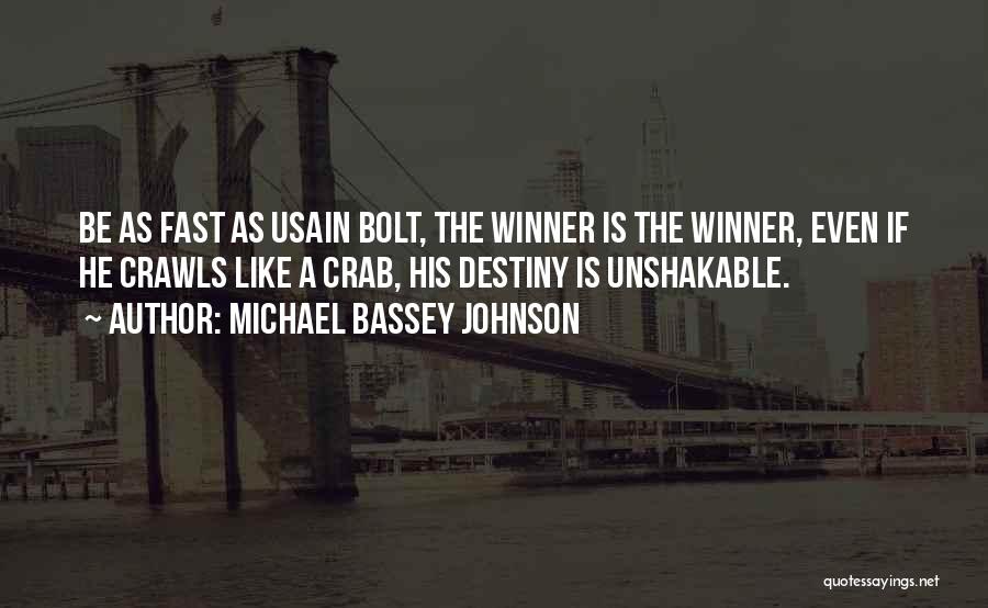 Michael Bassey Johnson Quotes: Be As Fast As Usain Bolt, The Winner Is The Winner, Even If He Crawls Like A Crab, His Destiny
