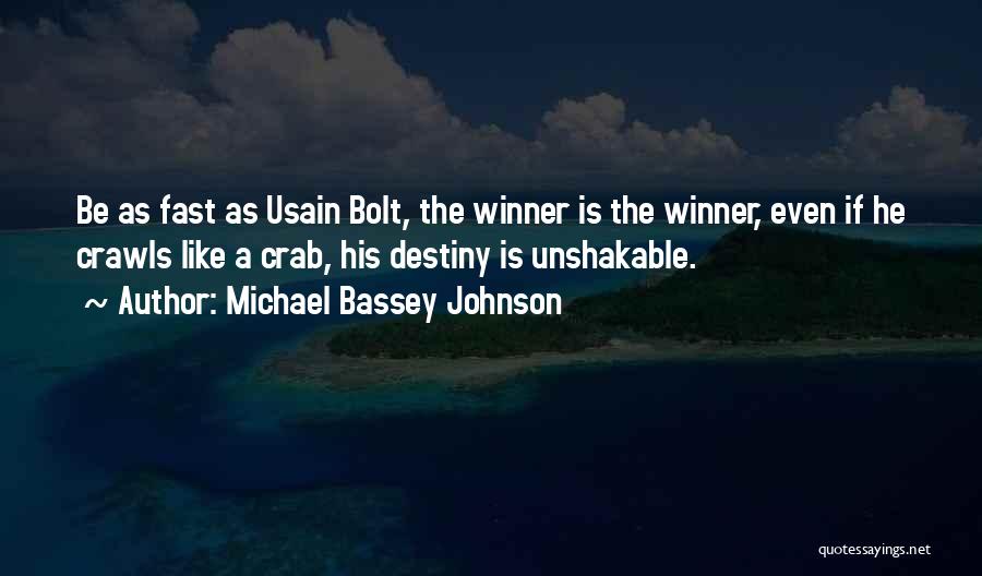 Michael Bassey Johnson Quotes: Be As Fast As Usain Bolt, The Winner Is The Winner, Even If He Crawls Like A Crab, His Destiny