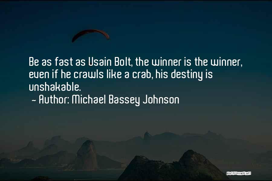 Michael Bassey Johnson Quotes: Be As Fast As Usain Bolt, The Winner Is The Winner, Even If He Crawls Like A Crab, His Destiny