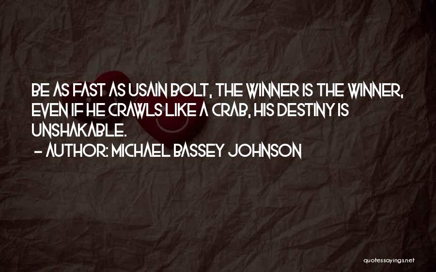 Michael Bassey Johnson Quotes: Be As Fast As Usain Bolt, The Winner Is The Winner, Even If He Crawls Like A Crab, His Destiny