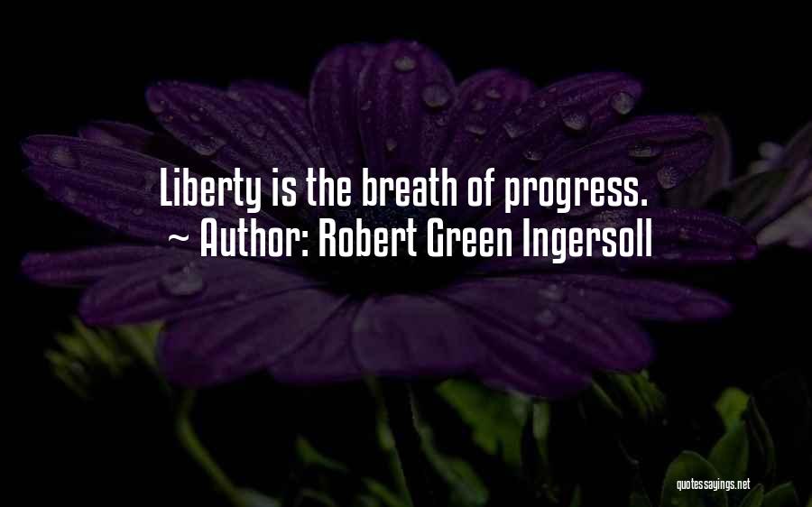 Robert Green Ingersoll Quotes: Liberty Is The Breath Of Progress.
