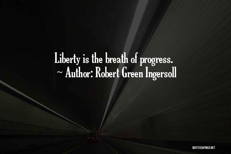 Robert Green Ingersoll Quotes: Liberty Is The Breath Of Progress.