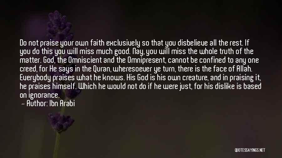 Ibn Arabi Quotes: Do Not Praise Your Own Faith Exclusively So That You Disbelieve All The Rest. If You Do This You Will