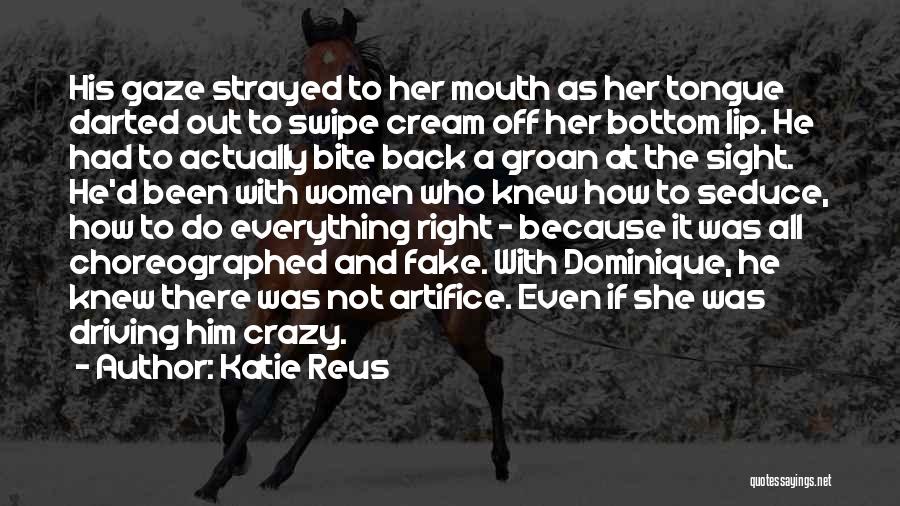 Katie Reus Quotes: His Gaze Strayed To Her Mouth As Her Tongue Darted Out To Swipe Cream Off Her Bottom Lip. He Had