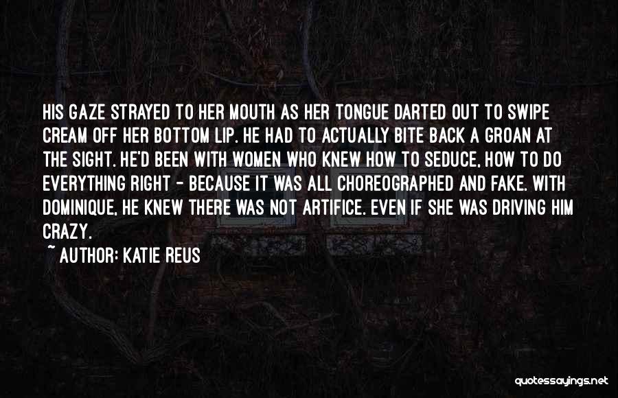 Katie Reus Quotes: His Gaze Strayed To Her Mouth As Her Tongue Darted Out To Swipe Cream Off Her Bottom Lip. He Had