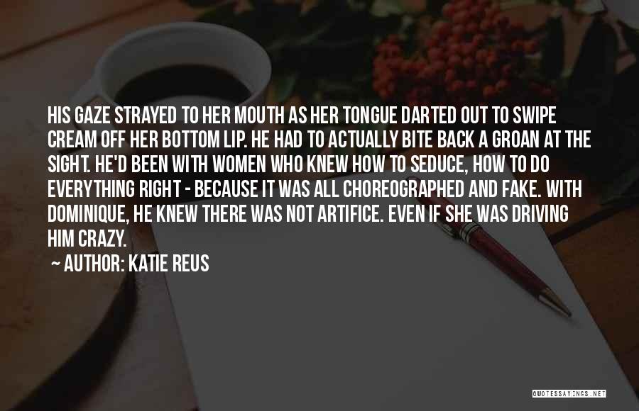 Katie Reus Quotes: His Gaze Strayed To Her Mouth As Her Tongue Darted Out To Swipe Cream Off Her Bottom Lip. He Had