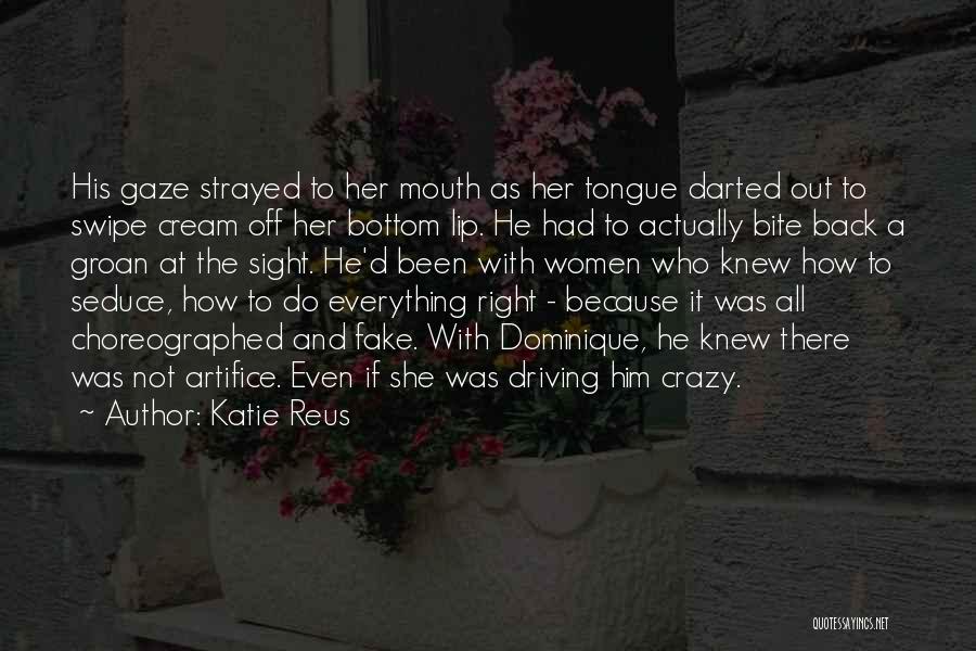 Katie Reus Quotes: His Gaze Strayed To Her Mouth As Her Tongue Darted Out To Swipe Cream Off Her Bottom Lip. He Had