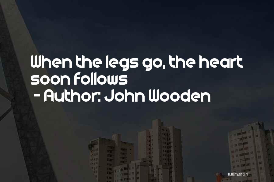 John Wooden Quotes: When The Legs Go, The Heart Soon Follows