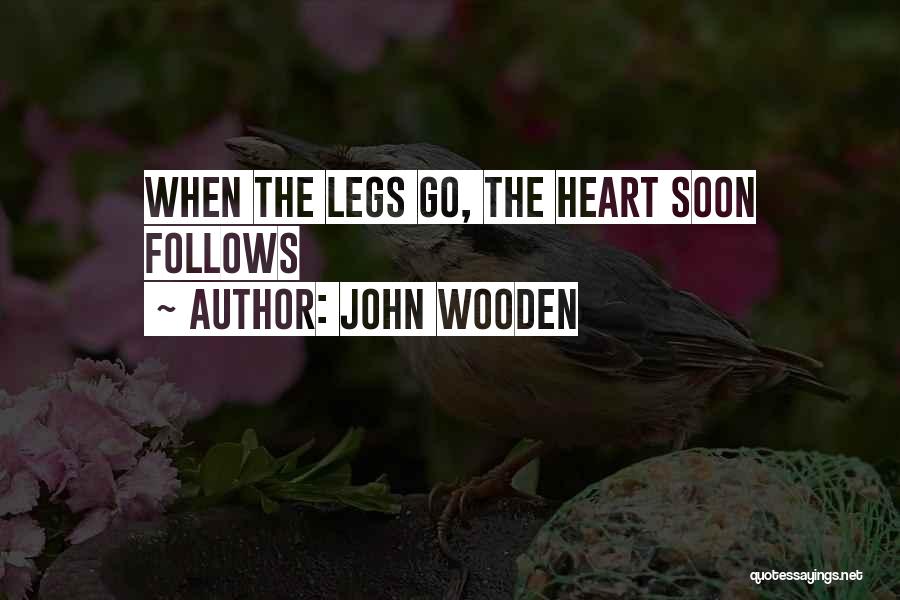 John Wooden Quotes: When The Legs Go, The Heart Soon Follows