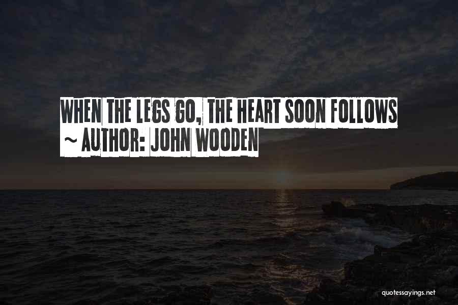 John Wooden Quotes: When The Legs Go, The Heart Soon Follows