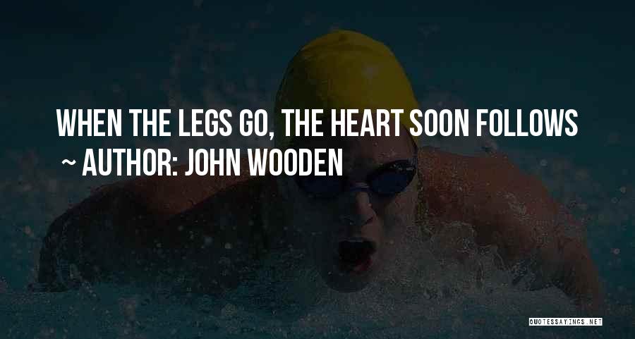 John Wooden Quotes: When The Legs Go, The Heart Soon Follows