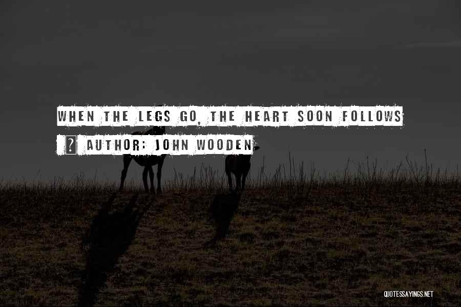 John Wooden Quotes: When The Legs Go, The Heart Soon Follows