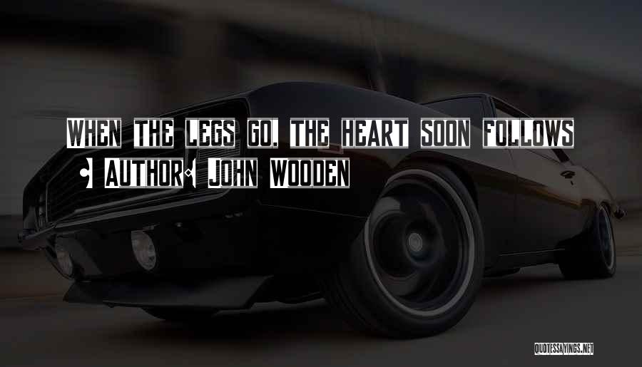 John Wooden Quotes: When The Legs Go, The Heart Soon Follows
