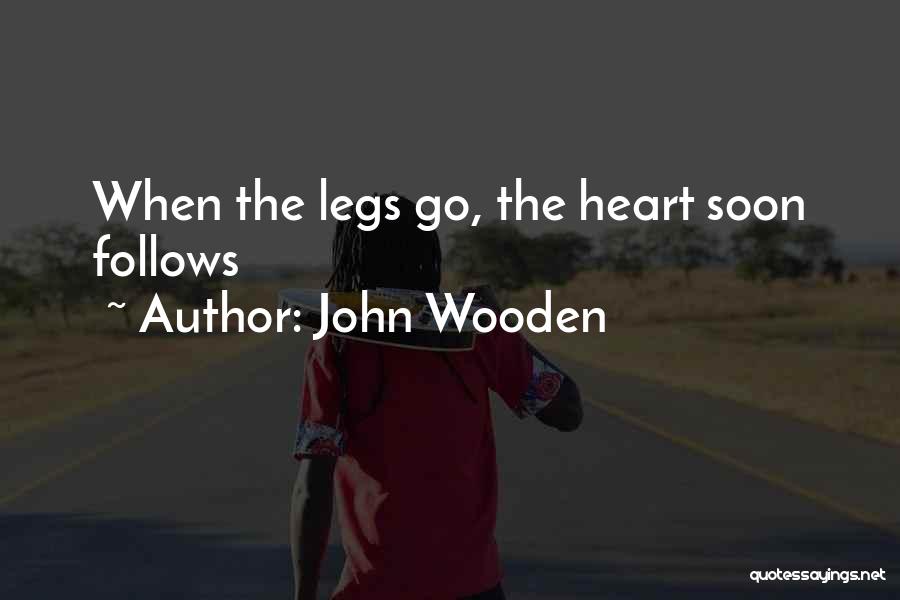 John Wooden Quotes: When The Legs Go, The Heart Soon Follows