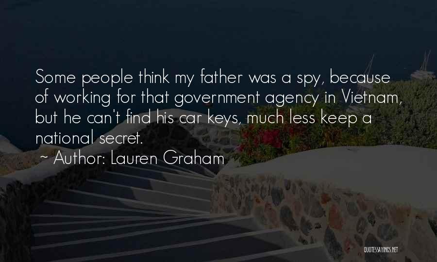 Lauren Graham Quotes: Some People Think My Father Was A Spy, Because Of Working For That Government Agency In Vietnam, But He Can't