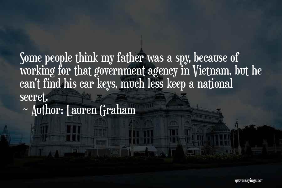 Lauren Graham Quotes: Some People Think My Father Was A Spy, Because Of Working For That Government Agency In Vietnam, But He Can't