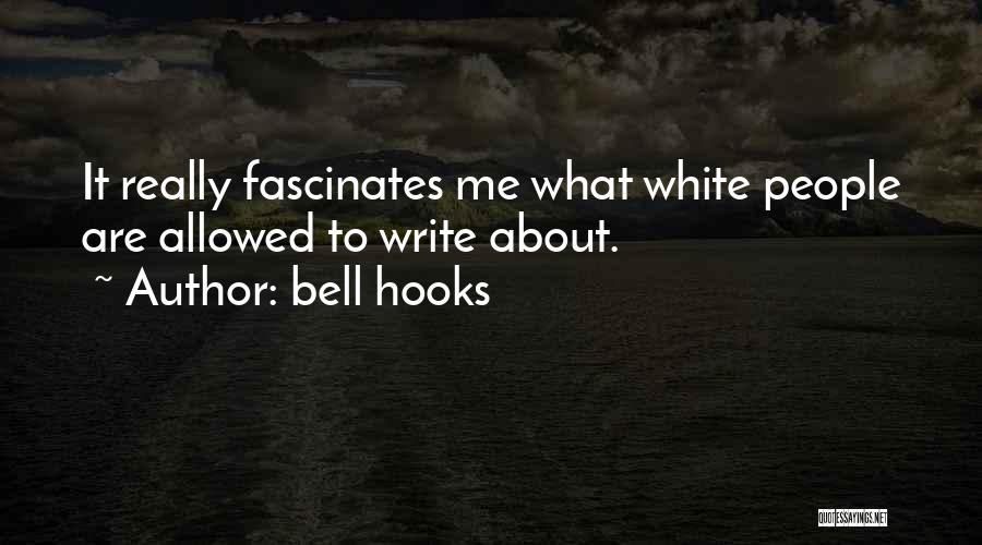 Bell Hooks Quotes: It Really Fascinates Me What White People Are Allowed To Write About.