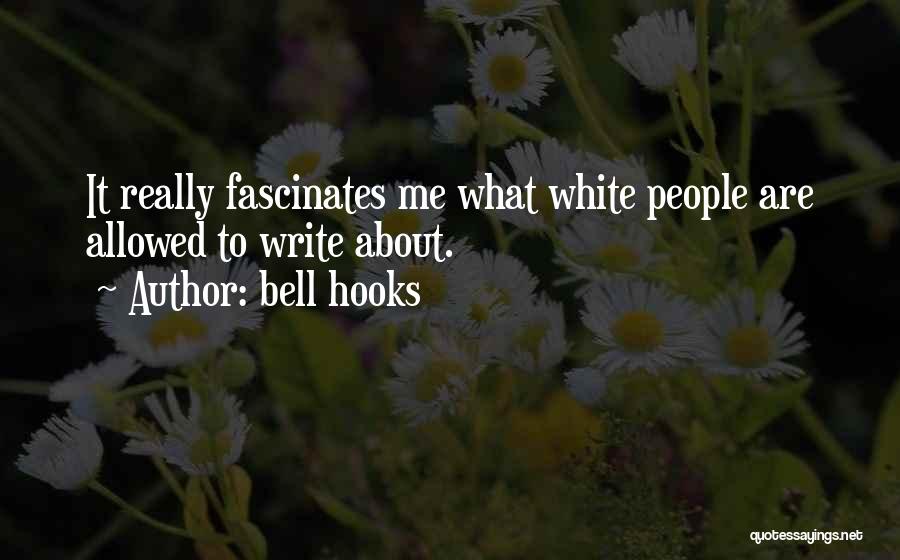 Bell Hooks Quotes: It Really Fascinates Me What White People Are Allowed To Write About.