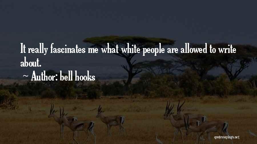 Bell Hooks Quotes: It Really Fascinates Me What White People Are Allowed To Write About.