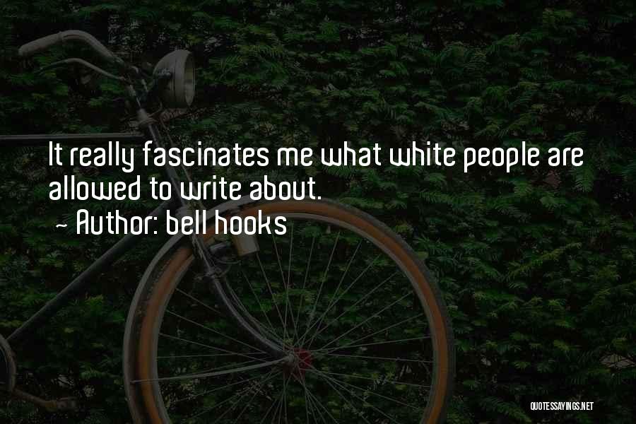 Bell Hooks Quotes: It Really Fascinates Me What White People Are Allowed To Write About.