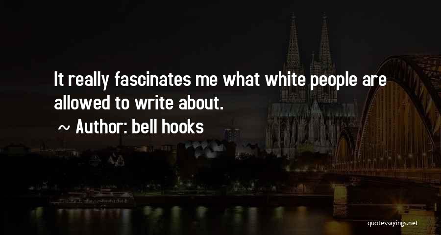 Bell Hooks Quotes: It Really Fascinates Me What White People Are Allowed To Write About.