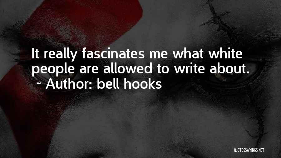 Bell Hooks Quotes: It Really Fascinates Me What White People Are Allowed To Write About.