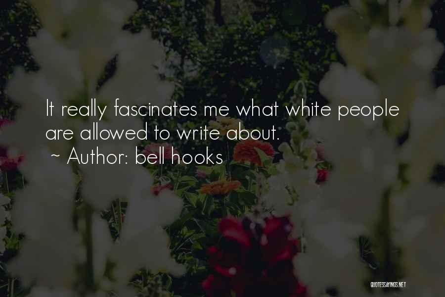 Bell Hooks Quotes: It Really Fascinates Me What White People Are Allowed To Write About.