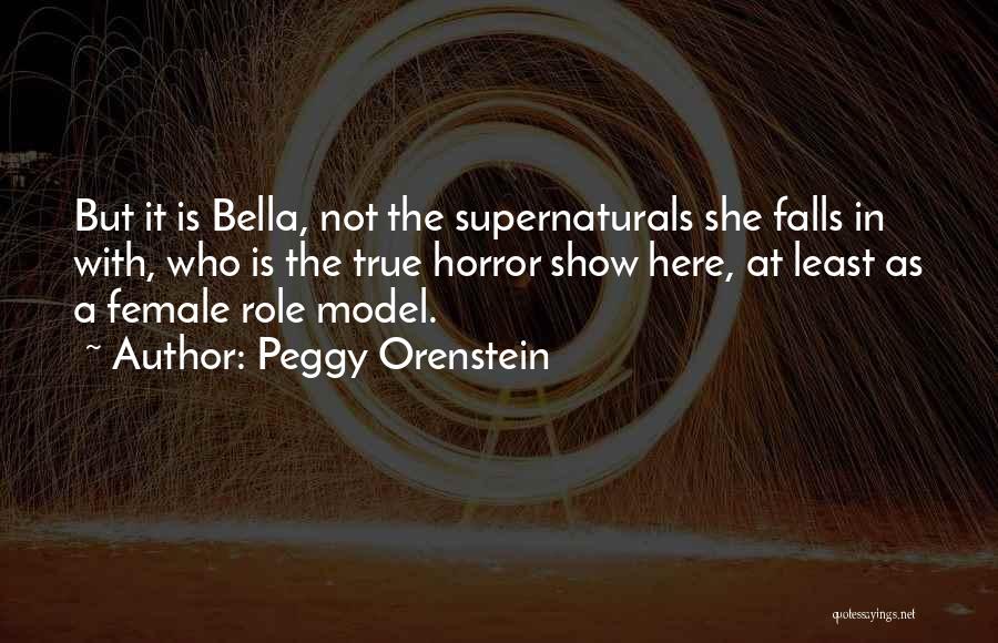 Peggy Orenstein Quotes: But It Is Bella, Not The Supernaturals She Falls In With, Who Is The True Horror Show Here, At Least