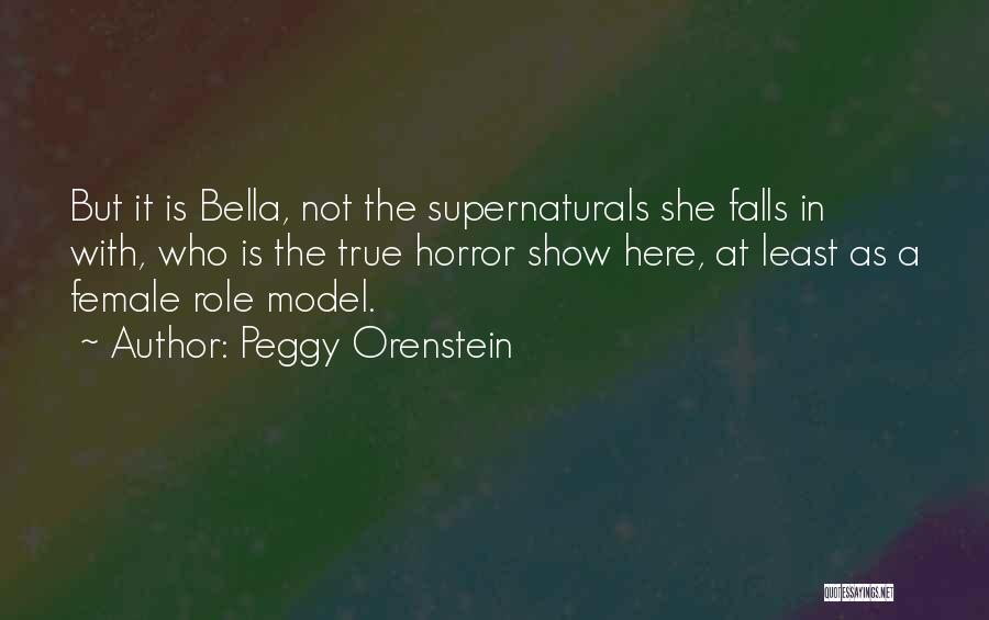 Peggy Orenstein Quotes: But It Is Bella, Not The Supernaturals She Falls In With, Who Is The True Horror Show Here, At Least