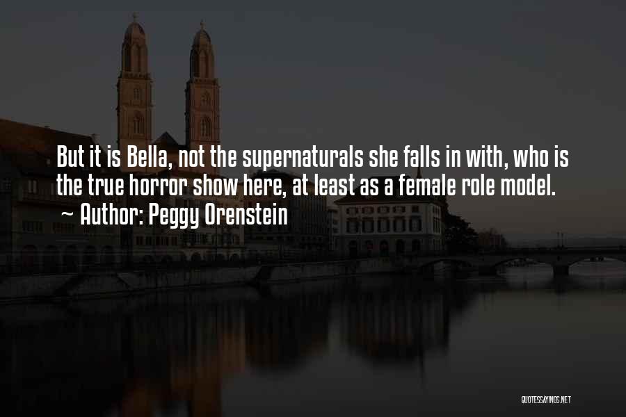 Peggy Orenstein Quotes: But It Is Bella, Not The Supernaturals She Falls In With, Who Is The True Horror Show Here, At Least
