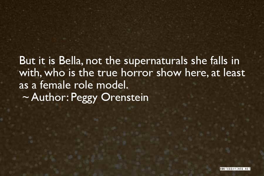 Peggy Orenstein Quotes: But It Is Bella, Not The Supernaturals She Falls In With, Who Is The True Horror Show Here, At Least