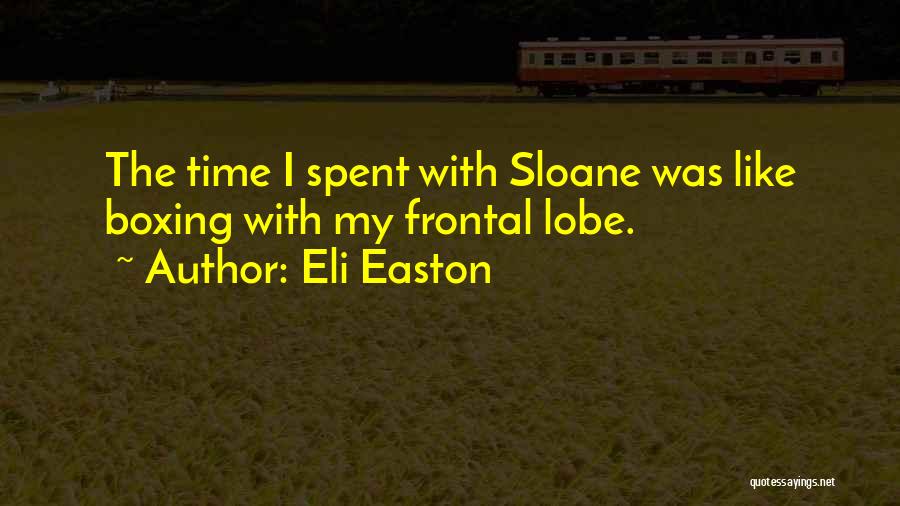 Eli Easton Quotes: The Time I Spent With Sloane Was Like Boxing With My Frontal Lobe.