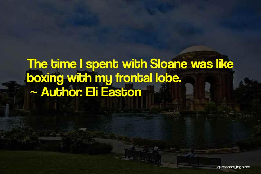Eli Easton Quotes: The Time I Spent With Sloane Was Like Boxing With My Frontal Lobe.
