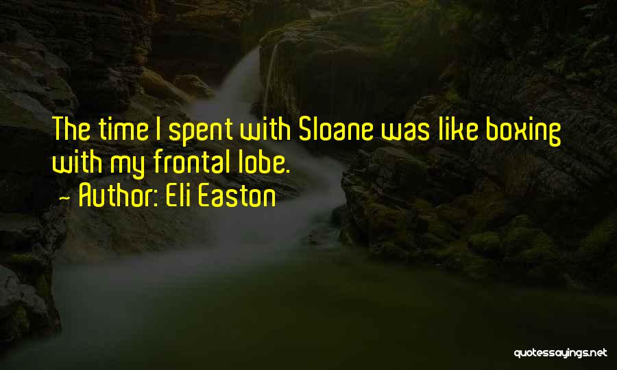 Eli Easton Quotes: The Time I Spent With Sloane Was Like Boxing With My Frontal Lobe.