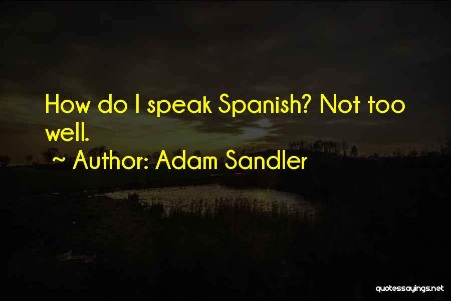 Adam Sandler Quotes: How Do I Speak Spanish? Not Too Well.