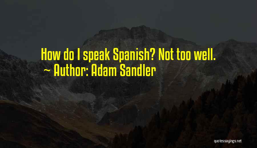 Adam Sandler Quotes: How Do I Speak Spanish? Not Too Well.