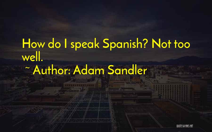 Adam Sandler Quotes: How Do I Speak Spanish? Not Too Well.