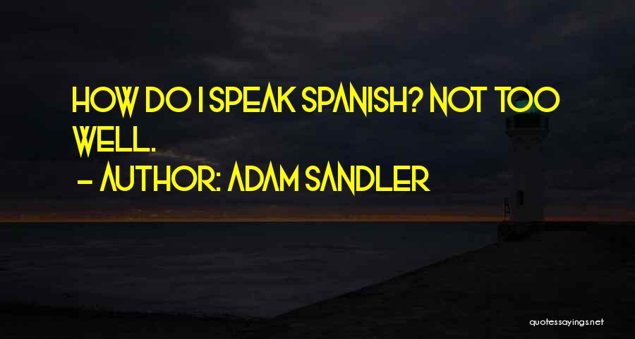 Adam Sandler Quotes: How Do I Speak Spanish? Not Too Well.