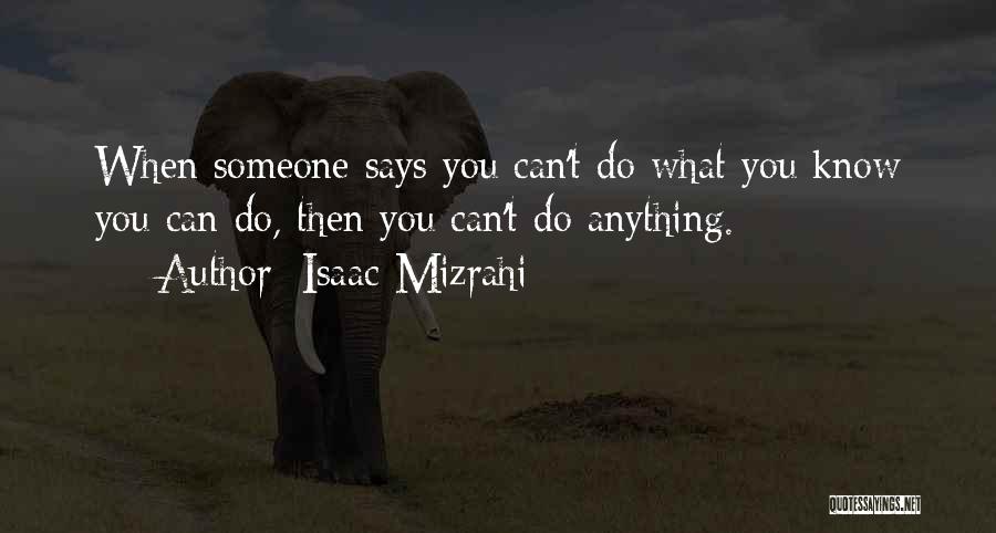 Isaac Mizrahi Quotes: When Someone Says You Can't Do What You Know You Can Do, Then You Can't Do Anything.