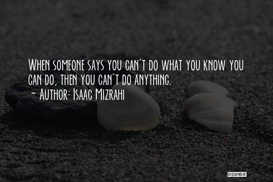 Isaac Mizrahi Quotes: When Someone Says You Can't Do What You Know You Can Do, Then You Can't Do Anything.