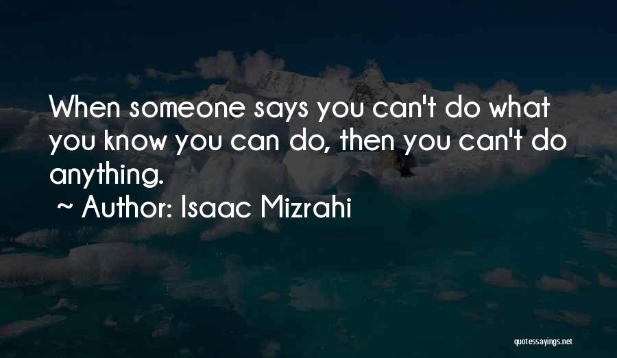 Isaac Mizrahi Quotes: When Someone Says You Can't Do What You Know You Can Do, Then You Can't Do Anything.