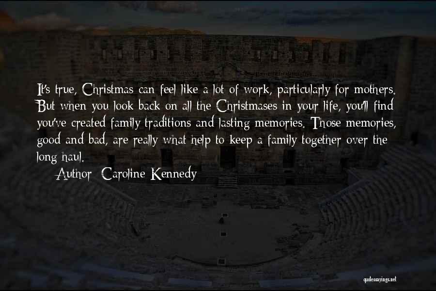 Caroline Kennedy Quotes: It's True, Christmas Can Feel Like A Lot Of Work, Particularly For Mothers. But When You Look Back On All