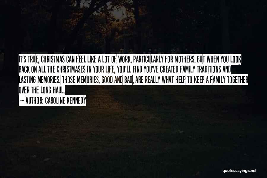 Caroline Kennedy Quotes: It's True, Christmas Can Feel Like A Lot Of Work, Particularly For Mothers. But When You Look Back On All