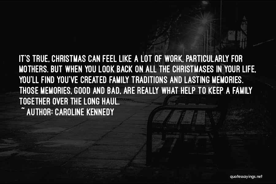 Caroline Kennedy Quotes: It's True, Christmas Can Feel Like A Lot Of Work, Particularly For Mothers. But When You Look Back On All