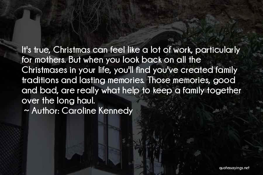 Caroline Kennedy Quotes: It's True, Christmas Can Feel Like A Lot Of Work, Particularly For Mothers. But When You Look Back On All