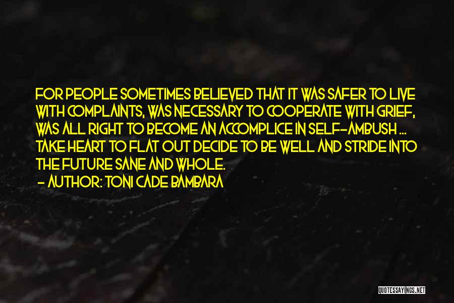 Toni Cade Bambara Quotes: For People Sometimes Believed That It Was Safer To Live With Complaints, Was Necessary To Cooperate With Grief, Was All