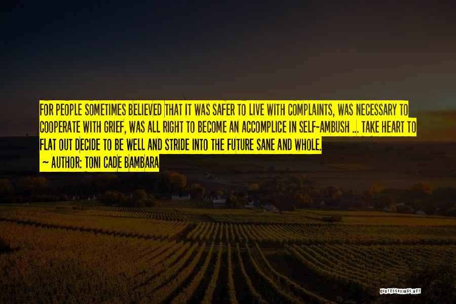 Toni Cade Bambara Quotes: For People Sometimes Believed That It Was Safer To Live With Complaints, Was Necessary To Cooperate With Grief, Was All