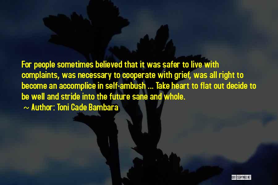 Toni Cade Bambara Quotes: For People Sometimes Believed That It Was Safer To Live With Complaints, Was Necessary To Cooperate With Grief, Was All